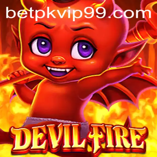 Exploring the Thrills of DevilFire and Betpk VIP